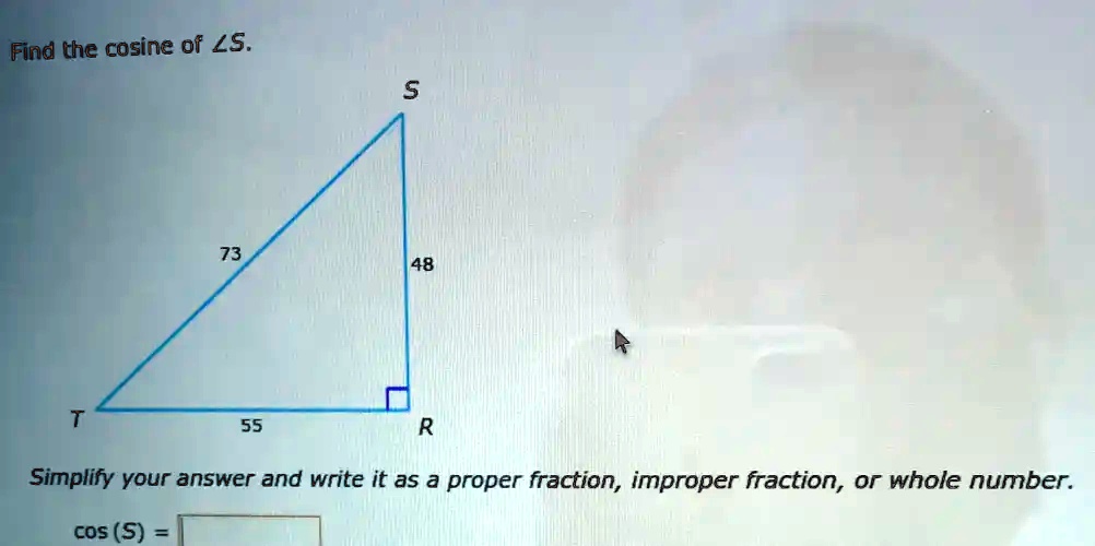 Find the cosine 0f zs 73 48 55 simplify your answer and...