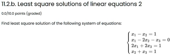 11.2b. Least square solutions of linear equations 2 0.0/10.0 points ...