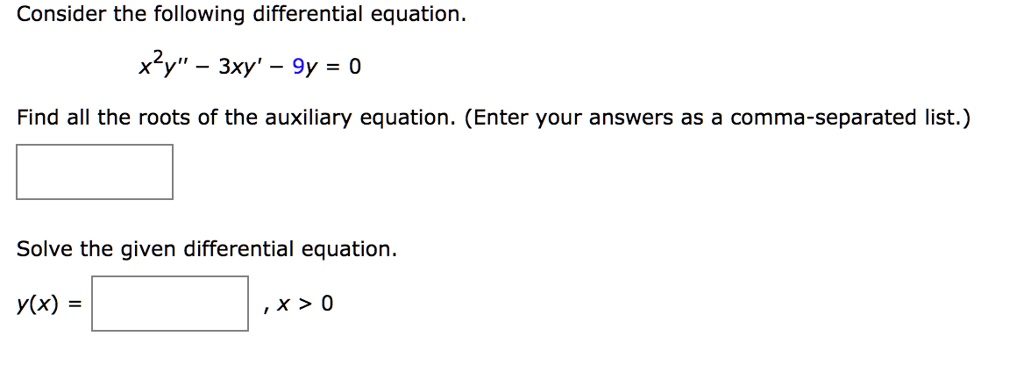 Consider the following differential equation.
x^2y” - 3xy' - 9y = 0
Find all the roots of the auxiliary equation. (Enter your answers as a comma-separated list.)
Solve the given differential equation.
y(x) = 
, x > 0