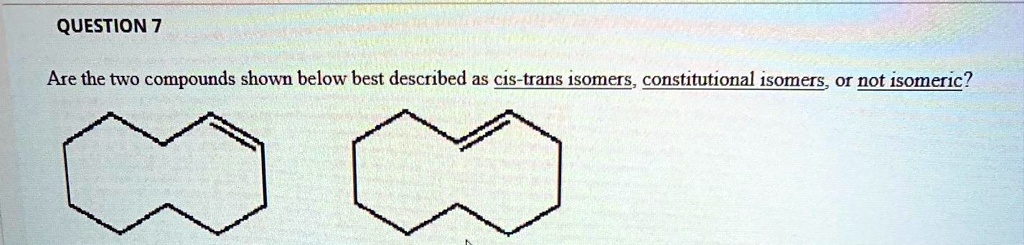 Solved Question 7 Are The Two Compounds Shown Below Best Described As Cis Trans Isomers