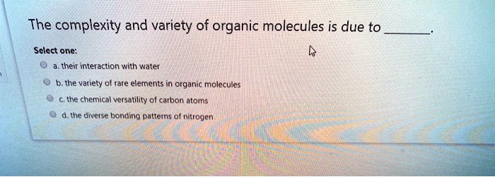 SOLVED: The complexity and variety of organic molecules is due to their