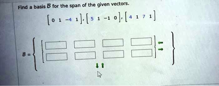 SOLVED: Find a basis B for the span of the given vectors [o 1 -4 1] [5 ...