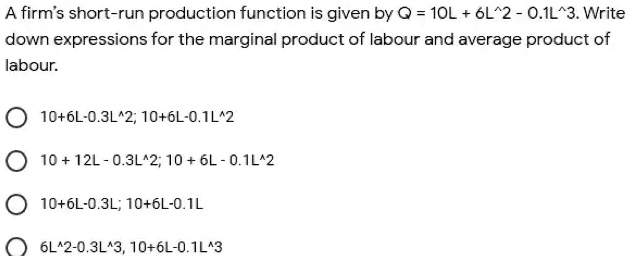 A firm's short-run production function is given by Q = 10L + 6L^2 -0.1L ...