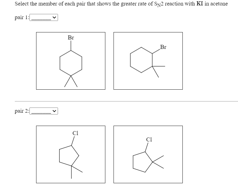 Solvedselect The Member Of Each Pair That Shows The Greater Rate Of Sv2 Reaction With Ki In 8167