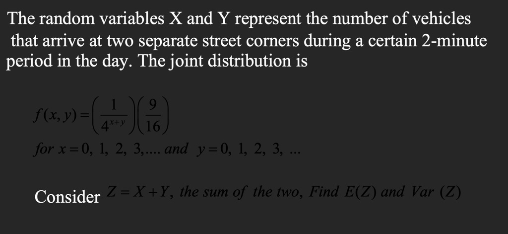 the random variables x and y represent the number of vehicles that arrive at two separate street corners during a certain 2 minute period in the day the joint distribution is fxyleftfrac14xy 10243