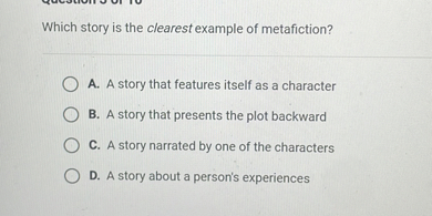 Which story is the clearest example of metafiction? A. A story that