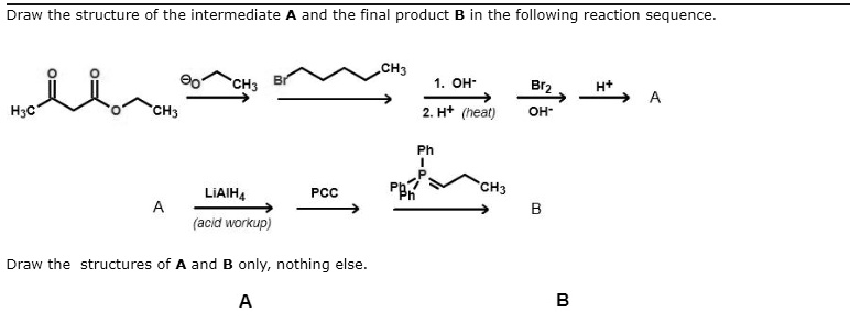 SOLVED: Draw the structure of the intermediate and the final product B ...