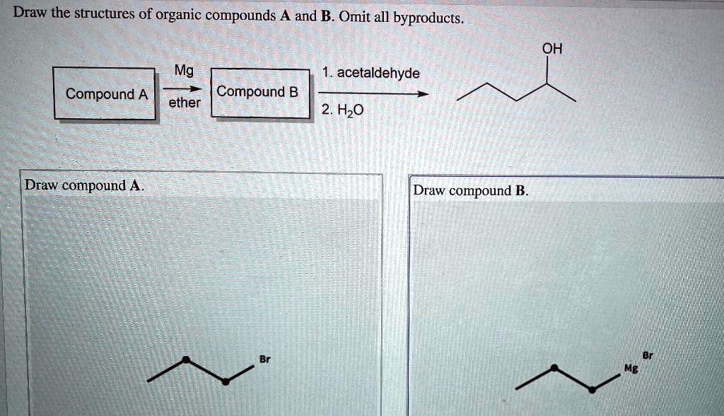 SOLVED Draw the structures of organic compounds A and B. Omit all