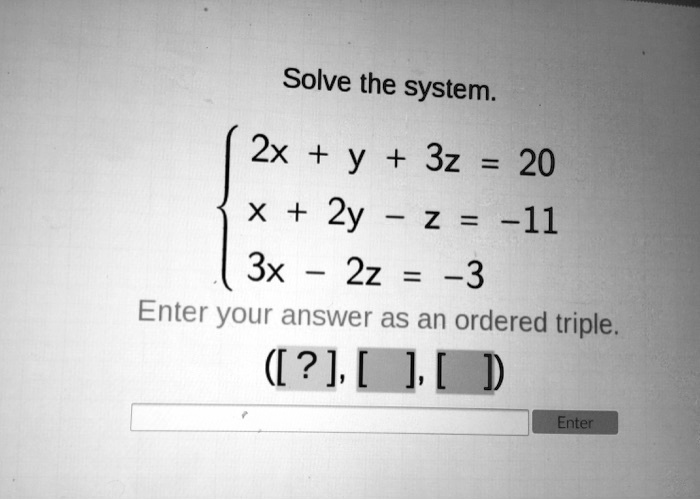 Solve the system.

2x + y + 3z = 20
x + 2y - z = -11
3x - 2z = -3
Enter your answer as an ordered triple.
([?], [ ], [ ])