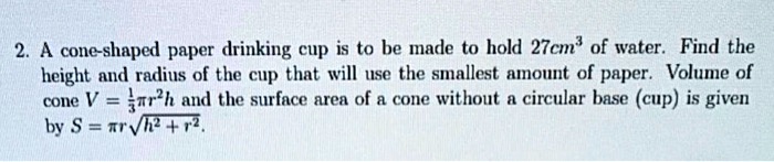 a cone shaped paper drinking cup is to be made to hold 27cm of water ...