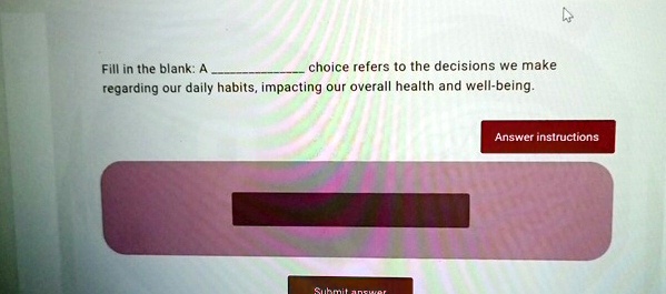 Fill in the blank: A  choice refers to the decisions we make regarding our daily habits, impacting our overall health and well-being.