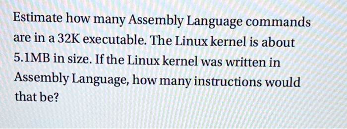 Estimate how many Assembly Language commands are in a 32K executable ...