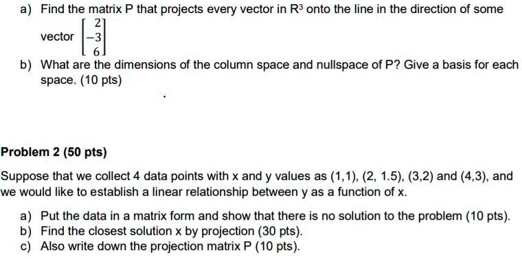 SOLVED:a) Find the matrix P that projects every vector in R3 onto the ...