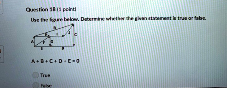 Question 18 (1 point) Use the figure below. Determine whether the given statement is true or false. A + B + C + D + E = 0 True False