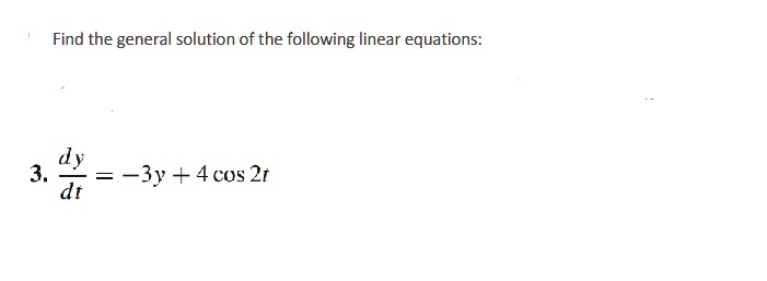 Find the general solution of the following linear equations:

3. (dy)/(dt) = -3y + 4 cos2t