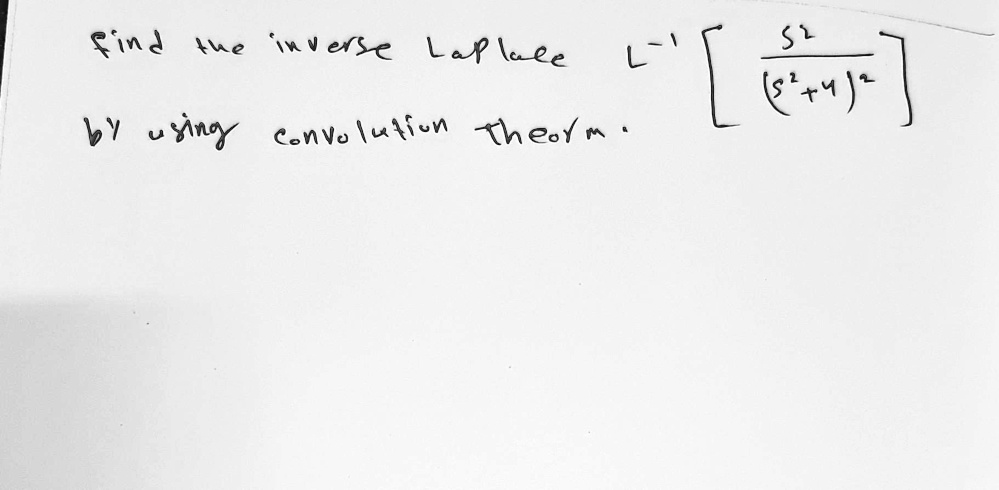 Find the inverse Laplace L^-1[ (s^2)/((s^2+4)^2)] by using convolution theorem.