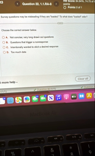 hw score 8494 7475 of points points 0 of 1 question 22 11ra 8 survey questions may be misleading if they are loaded to what does loaded refer choose the correct answer below a not concise ve 61733