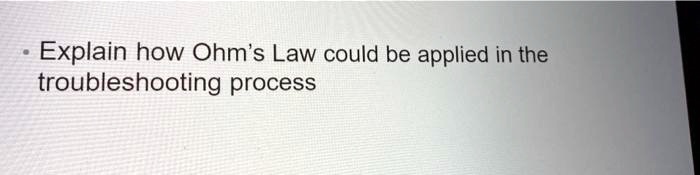 Explain how Ohm's Law could be applied in the troubleshooting process