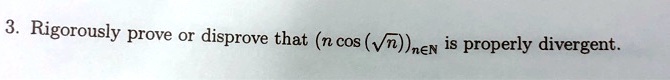 3 rigorously prove or disprove that n cos vnen is properly divergent 25938