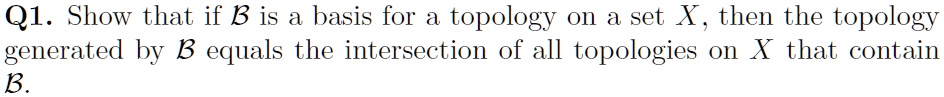 Q1. Show That If B Is A Basis For Topology On A Set X, Then The ...