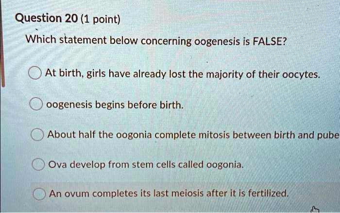 SOLVED: Which statement below concerning oogenesis is FALSE? At birth