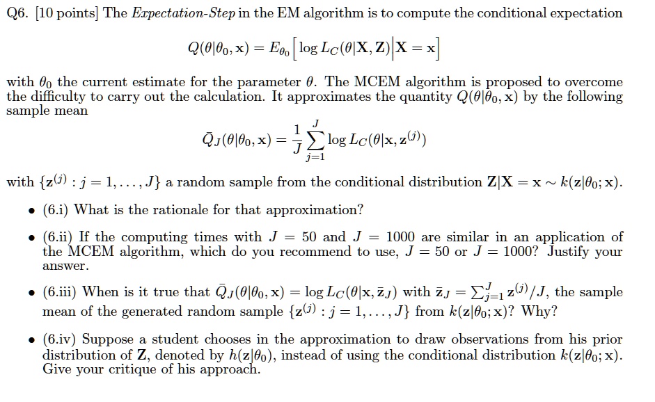 Solved Q6 10 Points The Expectation Step In The Em Algorithm Is To Compute The Conditional Expectation Q Eieo X Eoo Log Lc Ox Z Kx X With 00 The Current Estimate For The Parameter 0 The Mcem Algorithm