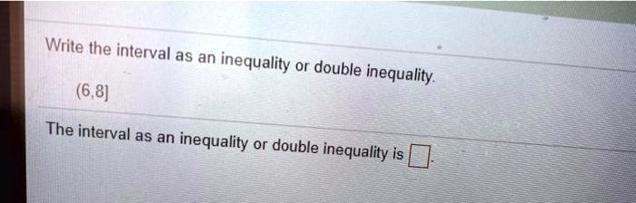 Write the interval as an inequality or double inequality.

(6,8]

The interval as an inequality or double inequality is