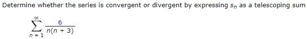 Determine whether the series is convergent or divergent by expressing sn as a telescoping sum
sumn=1^infty frac6n(n+3)
