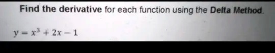 Find the derivative for each function using the Delta Method.
y = x^3 + 2x - 1