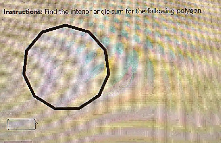 Instructions: Find the interior angle sum for the following polygon.