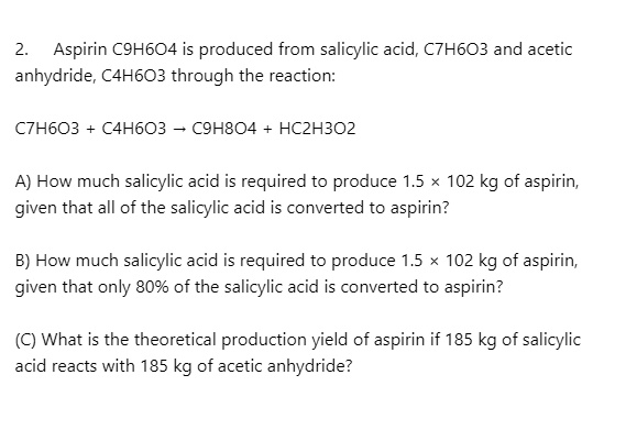 Solved Aspirin C9h8o4 Is Produced From Salicylic Acid C7h6o3 And Acetic Anhydride C4h6o3 3784