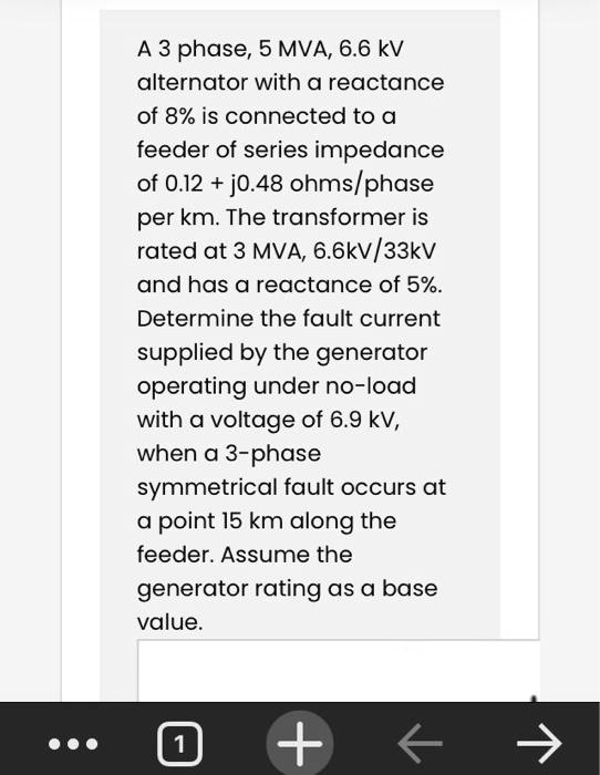 A 3phase, 5 MVA, 6.6 kV alternator with a reactance of 8 is connected