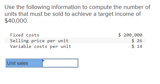 Use the following information to compute the number of units that must be sold to achieve a target income of 40,000.

Fixed costs 200,000
Selling price per unit 26
Variable costs per unit 14

Unit sales