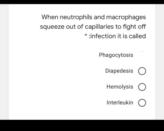 When neutrophils and macrophages
squeeze out of capillaries to fight off
infection it is called

Phagocytosis
Diapedesis
Hemolysis
Interleukin