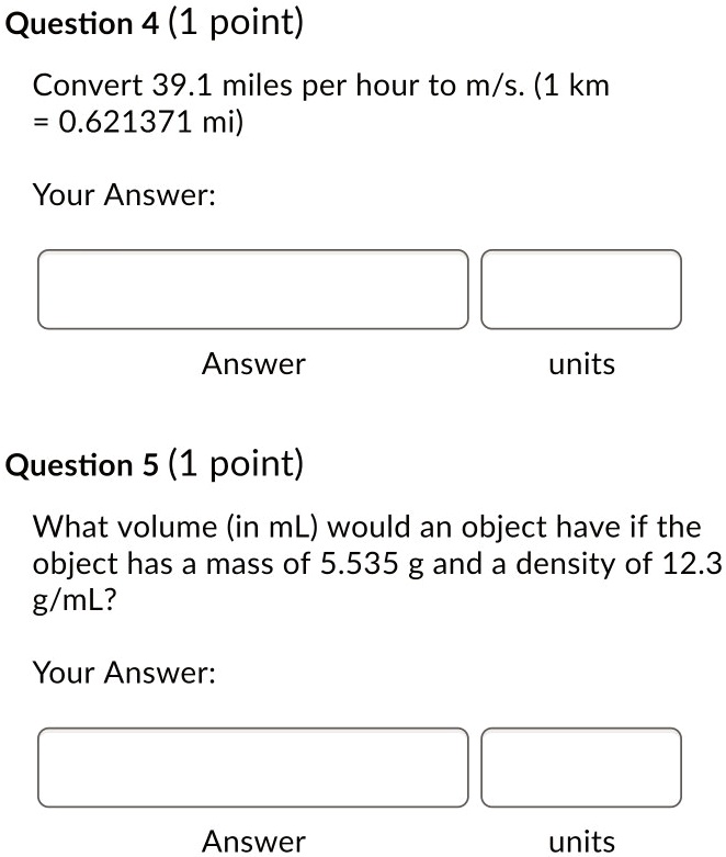 Solved Question 4 1 Point Convert 39 1 Miles Per Hour To M S 1 Km 0 Mi Your Answer Answer Units Question 5 1 Point What Volume In Ml Would An Object Have If