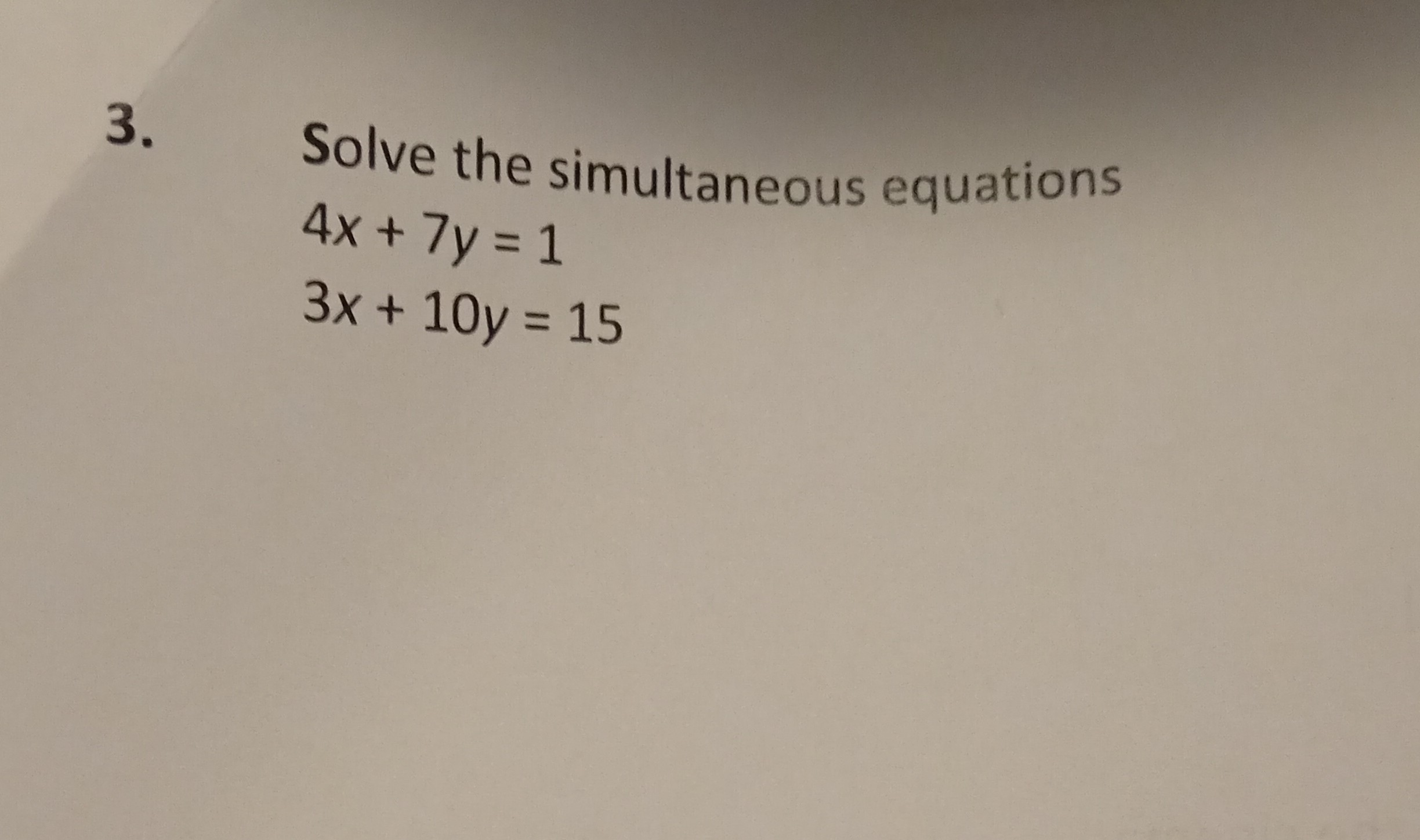 3. Solve the simultaneous equations

    4 x+7 y=1 
        
        3 x+10 y=15
