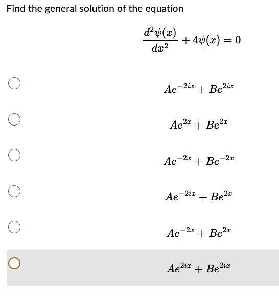 Find the general solution of the equation
(d^2ψ(x))/(dx^2) + 4ψ(x) = 0
Ae^-2ix + Be^2ix
Ae^2x + Be^2x
Ae^-2x + Be^-2x
Ae^-2ix + Be^2x
Ae^-2x + Be^2x
Ae^2ix + Be^2ix