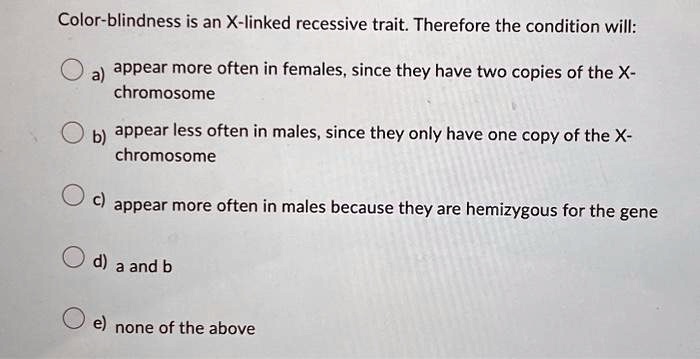 Color-blindness is an X-linked recessive trait. Therefore the condition