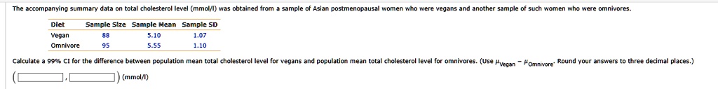 tabledietsample sizesample meansample sdvegan88510107omnivore95555110 mmoll the accompanying summary data on total cholesterol level mmoll was obtained from a sample of asian postmenopausal  30762