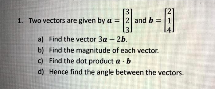 SOLVED: 3 Two vectors are given by a = 2 and b = Hi [3] a) Find the ...