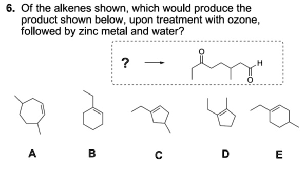 6 of the alkenes shown which would produce the product shown below upon treatment with ozone followed by zinc metal and water 40301