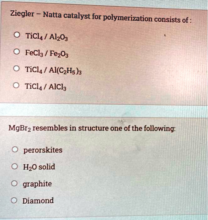 SOLVED ZieglerNatta catalyst for polymerization consists of TiCl4/Al2O3, FeCl2/Fe2O3, TiCl4/Al