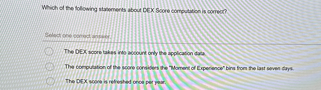 Which of the following statements about DEX Score computation is ...