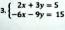 2x + 3y = 5  -6x - 9y = 15