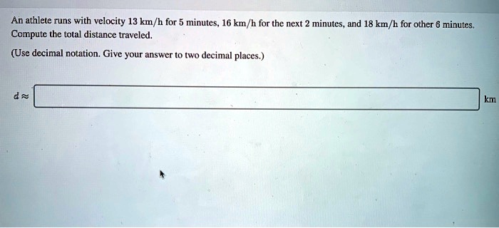 SOLVED: An athlete runs with velocity 13 km/h for 5 minutes, 16 km/h ...