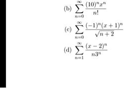 (b) ∑n=0^∞ ((10)^n x^n)/(n!)
(c) ∑n=0^∞ ((-1)^n (x+1)^n)/(√(n+2))
(d) ∑n=1^∞ ((x-2)^n)/(n^3)