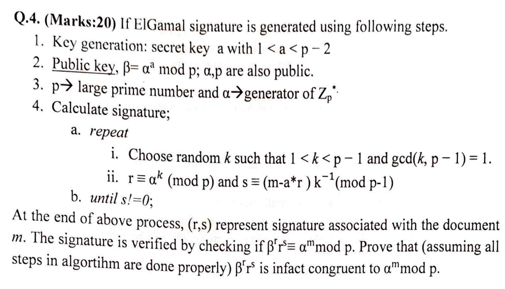q4 marks20 if elgamal signature is generated using following steps 1 key generation secret key a with 1ap 2 2 public key beta alphaa mod p alphap are also public 3 p large prime number and a 51458