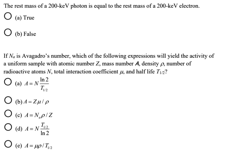 the rest mass ofa 200 kev photon is equal to the rest mass of a 200 kev electron true false if na is avagadro number which of the following expressions will yield the activity of uniform sam 49541