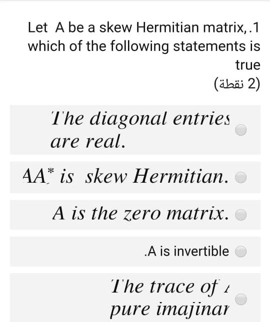 Solved Let A Be A Skew Hermitian Matrix 1 Which Of The Following Statements Is True Abai 2 The Diagonal Entries Are Real Is Skew Hermitian A Is The Zero Matrix A Is