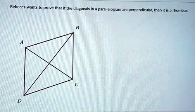 Rebecca wants to prove that if the diagonals in a parallelogram are perpendicular, then it is a rhombus.